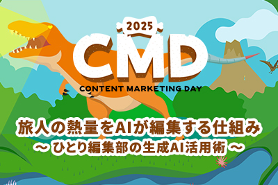 CMD2025レポート第2弾:旅人の熱量をAIが編集する仕組み ~ ひとり編集部の生成AI活用術 ~
